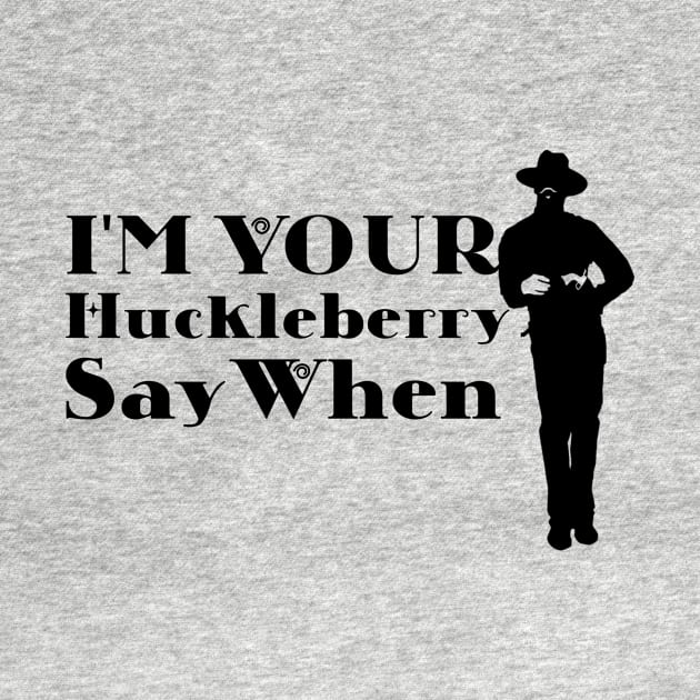 I'm Your Huckleberry Say When by Microart